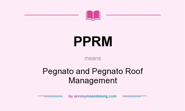 What does PPRM mean? It stands for Pegnato and Pegnato Roof Management