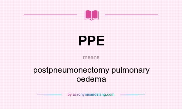 What does PPE mean? It stands for postpneumonectomy pulmonary oedema