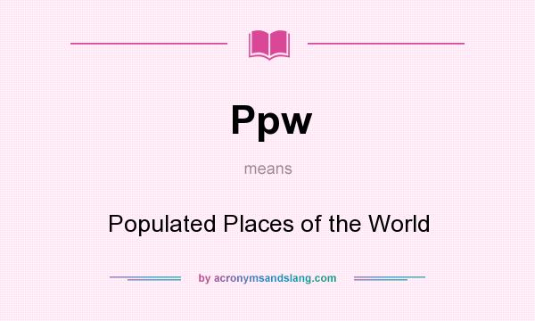 What does Ppw mean? It stands for Populated Places of the World