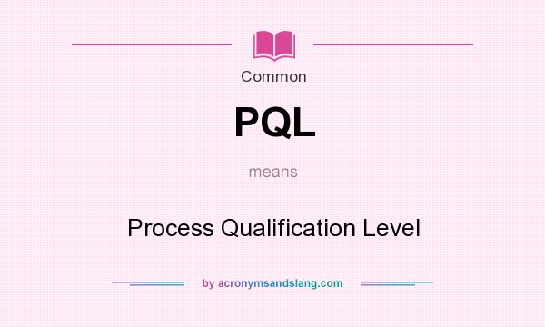 What does PQL mean? It stands for Process Qualification Level