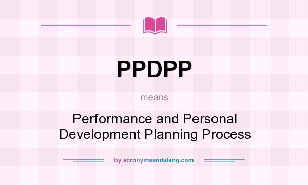 What does PPDPP mean? It stands for Performance and Personal Development Planning Process