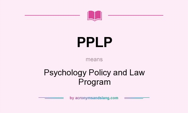 What does PPLP mean? It stands for Psychology Policy and Law Program