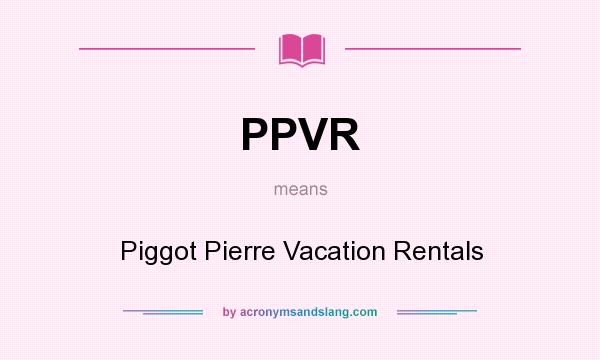 What does PPVR mean? It stands for Piggot Pierre Vacation Rentals