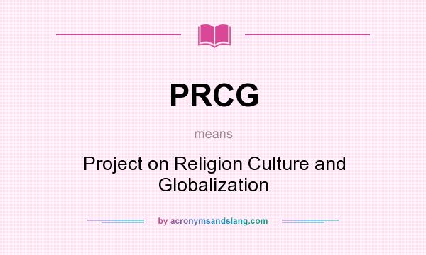 What does PRCG mean? It stands for Project on Religion Culture and Globalization