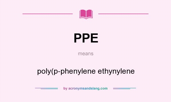 What does PPE mean? It stands for poly(p-phenylene ethynylene
