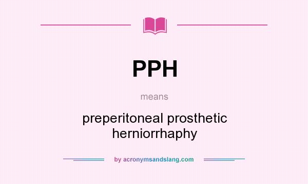 What does PPH mean? It stands for preperitoneal prosthetic herniorrhaphy