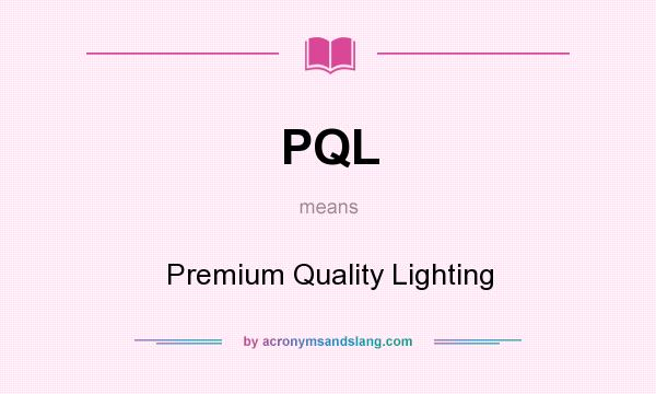 What does PQL mean? It stands for Premium Quality Lighting