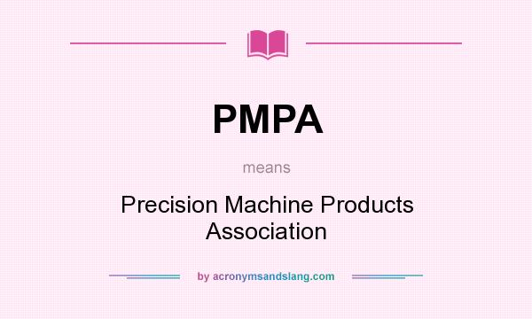 What does PMPA mean? It stands for Precision Machine Products Association