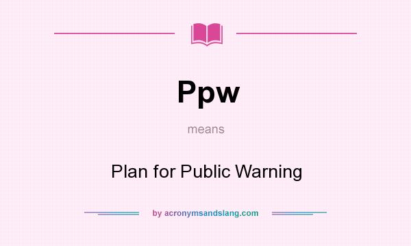 What does Ppw mean? It stands for Plan for Public Warning