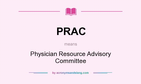 What does PRAC mean? It stands for Physician Resource Advisory Committee