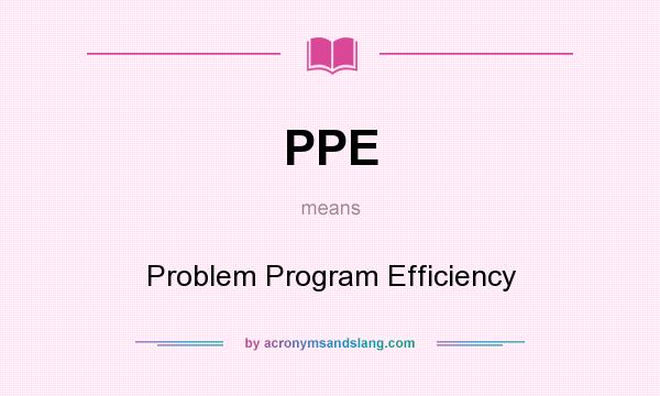 What does PPE mean? It stands for Problem Program Efficiency