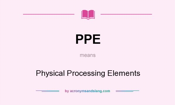 What does PPE mean? It stands for Physical Processing Elements