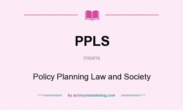 What does PPLS mean? It stands for Policy Planning Law and Society