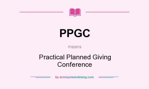 What does PPGC mean? It stands for Practical Planned Giving Conference