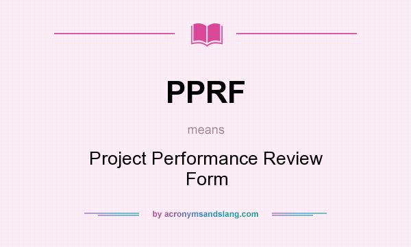 What does PPRF mean? It stands for Project Performance Review Form