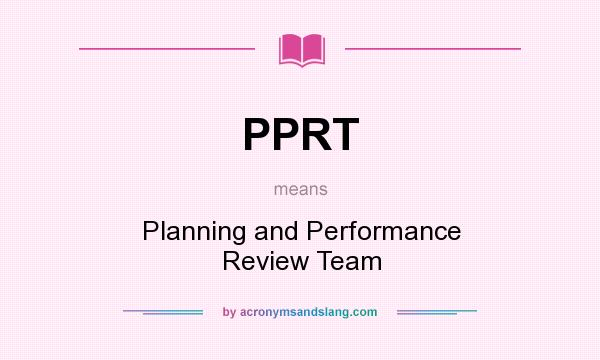 What does PPRT mean? It stands for Planning and Performance Review Team