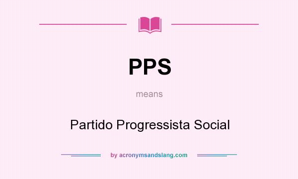 What does PPS mean? It stands for Partido Progressista Social