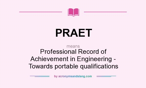 What does PRAET mean? It stands for Professional Record of Achievement in Engineering - Towards portable qualifications