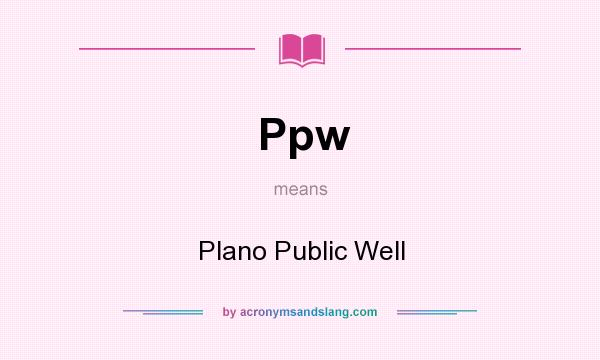 What does Ppw mean? It stands for Plano Public Well