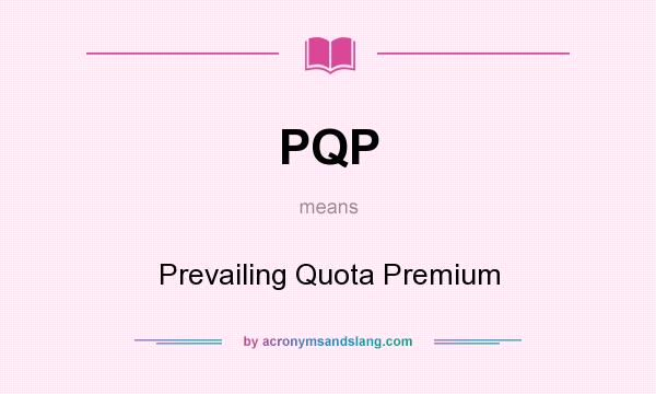 What does PQP mean? It stands for Prevailing Quota Premium