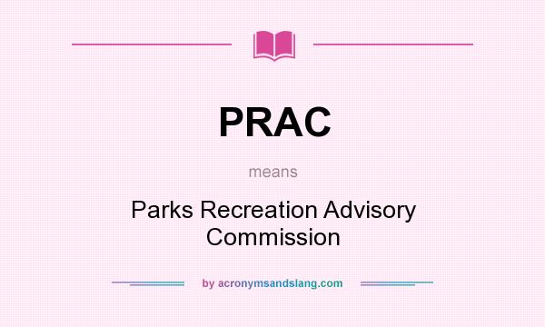 What does PRAC mean? It stands for Parks Recreation Advisory Commission