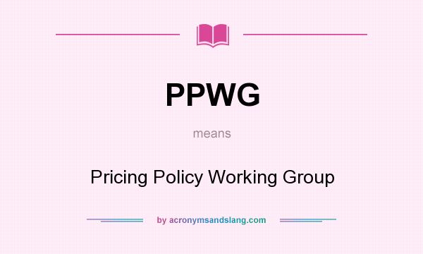 What does PPWG mean? It stands for Pricing Policy Working Group