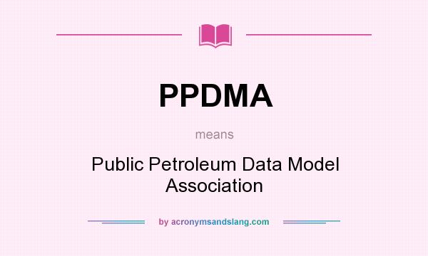 What does PPDMA mean? It stands for Public Petroleum Data Model Association