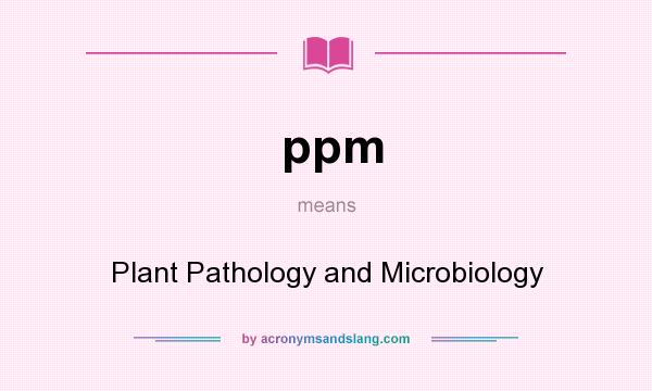 What does ppm mean? It stands for Plant Pathology and Microbiology