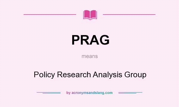 What does PRAG mean? It stands for Policy Research Analysis Group