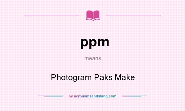What does ppm mean? It stands for Photogram Paks Make