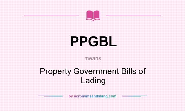 What does PPGBL mean? It stands for Property Government Bills of Lading