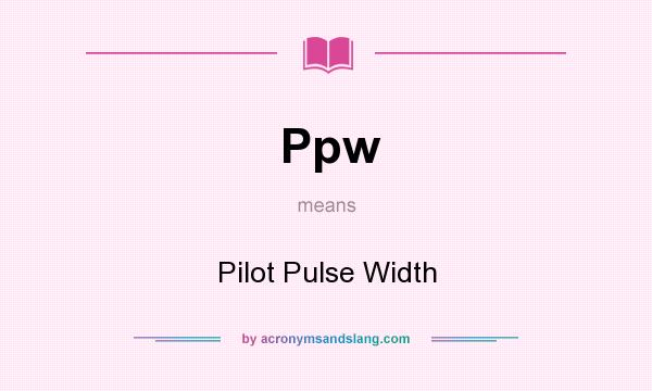 What does Ppw mean? It stands for Pilot Pulse Width