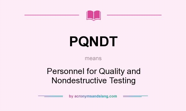 What does PQNDT mean? It stands for Personnel for Quality and Nondestructive Testing