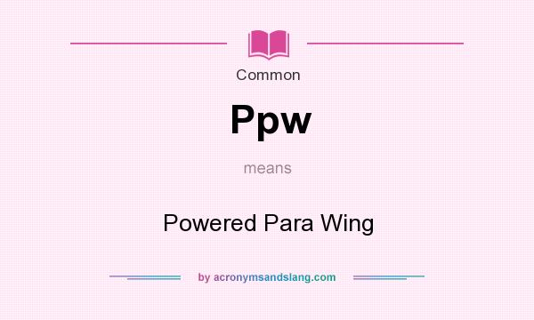 What does Ppw mean? It stands for Powered Para Wing
