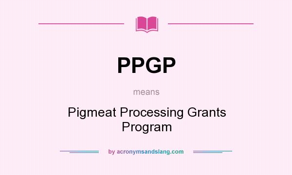 What does PPGP mean? It stands for Pigmeat Processing Grants Program