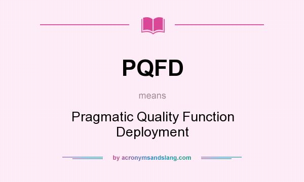 What does PQFD mean? It stands for Pragmatic Quality Function Deployment