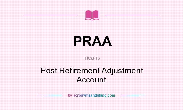 What does PRAA mean? It stands for Post Retirement Adjustment Account