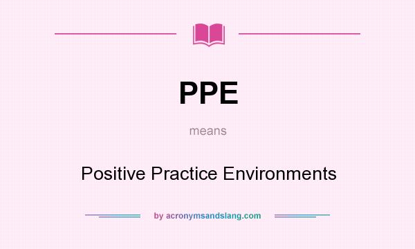 What does PPE mean? It stands for Positive Practice Environments