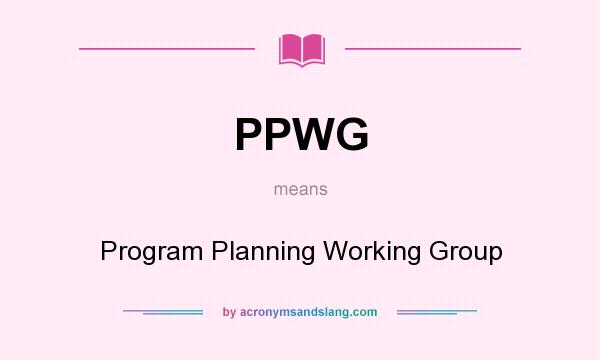 What does PPWG mean? It stands for Program Planning Working Group