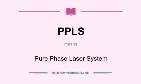 What does PPLS mean? It stands for Pure Phase Laser System