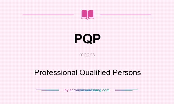 What does PQP mean? It stands for Professional Qualified Persons