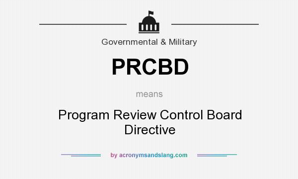 What does PRCBD mean? It stands for Program Review Control Board Directive