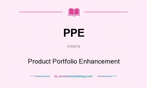 What does PPE mean? It stands for Product Portfolio Enhancement
