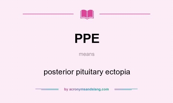 What does PPE mean? It stands for posterior pituitary ectopia