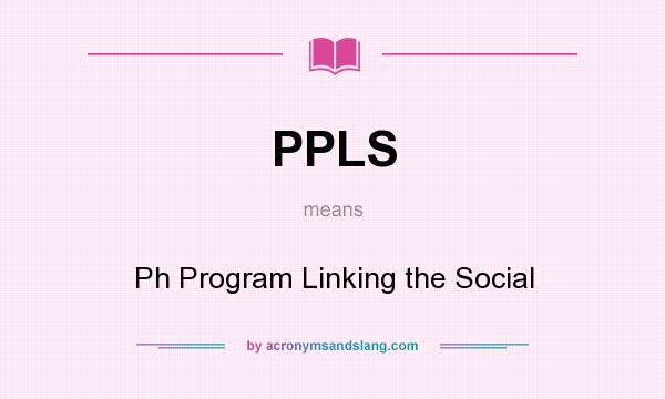 What does PPLS mean? It stands for Ph Program Linking the Social