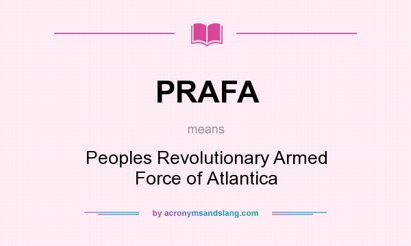 What does PRAFA mean? It stands for Peoples Revolutionary Armed Force of Atlantica