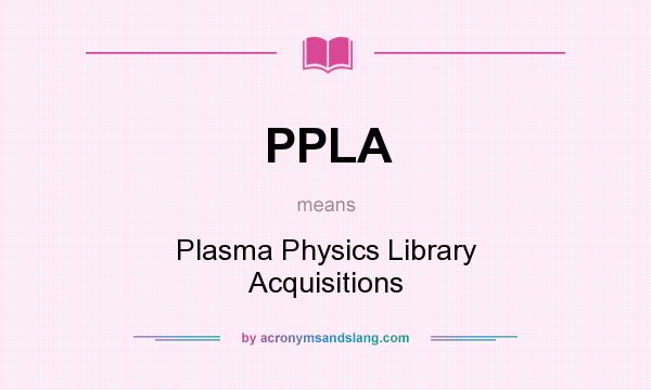 What does PPLA mean? It stands for Plasma Physics Library Acquisitions