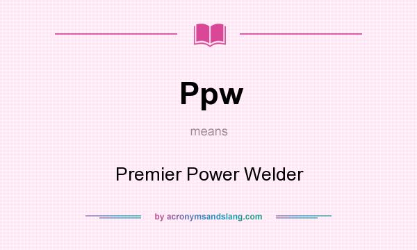 What does Ppw mean? It stands for Premier Power Welder