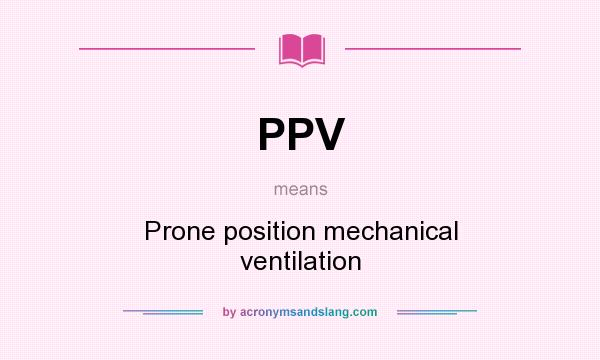 What does PPV mean? It stands for Prone position mechanical ventilation