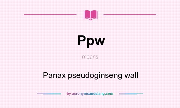 What does Ppw mean? It stands for Panax pseudoginseng wall